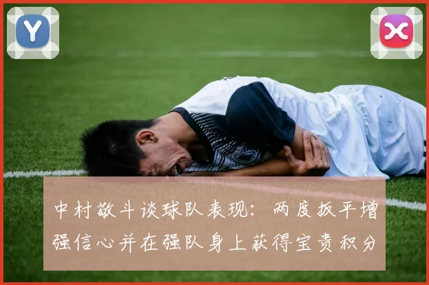 中村敬斗谈球队表现：两度扳平增强信心并在强队身上获得宝贵积分