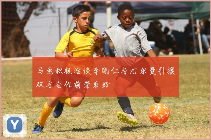 马竞积极洽谈李刚仁与尤尔曼引援双方合作前景看好
