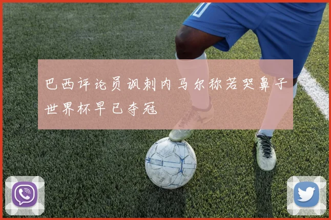 巴西评论员讽刺内马尔称若哭鼻子世界杯早已夺冠